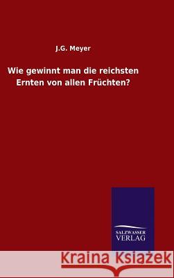 Wie gewinnt man die reichsten Ernten von allen Früchten? Meyer, J. G. 9783846085721 Salzwasser-Verlag Gmbh - książka