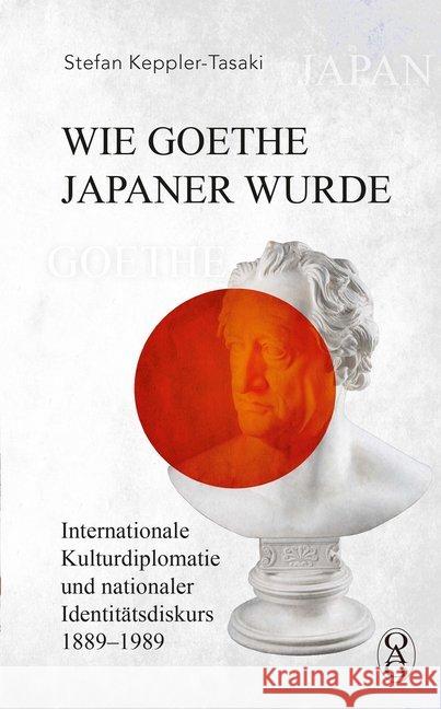 Wie Goethe Japaner wurde : Internationale Kulturdiplomatie und nationaler Identitätsdiskurs 1889-1989 Keppler-Tasaki, Stefan 9783862056682 iudicium - książka