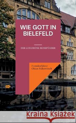 Wie Gott in Bielefeld: Der luxuri?se Reisef?hrer Fremdenf?hrer Okta 9783752830095 Bod - Books on Demand - książka