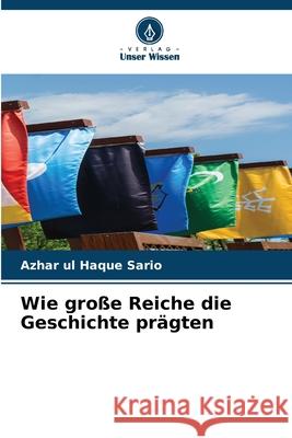 Wie große Reiche die Geschichte prägten Sario, Azhar ul Haque 9786203897043 Verlag Unser Wissen - książka