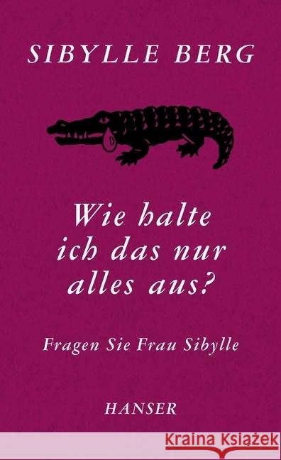 Wie halte ich das nur alles aus? : Fragen Sie Frau Sibylle Berg, Sibylle 9783446243224 Hanser - książka