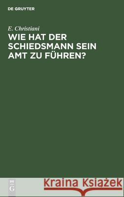 Wie hat der Schiedsmann sein Amt zu führen? E Christiani, R Reichau 9783112603871 De Gruyter - książka