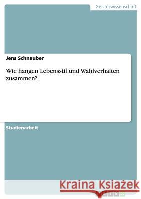 Wie hängen Lebensstil und Wahlverhalten zusammen? Jens Schnauber 9783656252351 Grin Verlag - książka