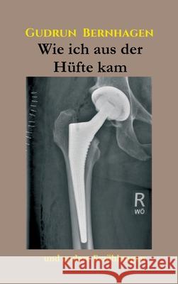 Wie ich aus der Hüfte kam: Und andere Erzählungen Bernhagen, Gudrun 9783347043305 Tredition Gmbh - książka