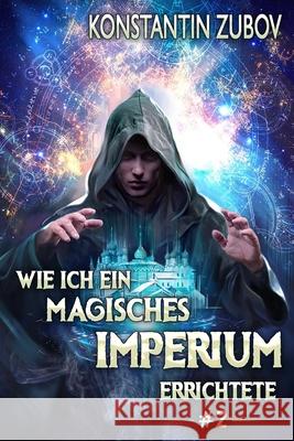 Wie ich ein Magisches Imperium errichtete (Buch 2): Eine Portal-Progression Fantasy Serie Konstantin Zubov 9788077026413 Magic Dome Books - książka