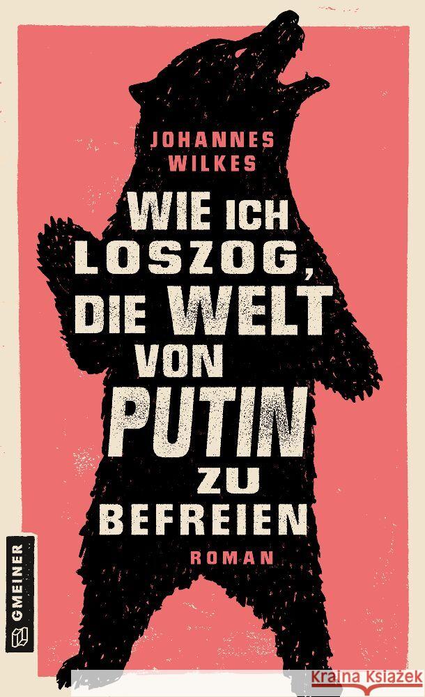 Wie ich loszog, die Welt von Putin zu befreien Wilkes, Johannes 9783839204450 Gmeiner-Verlag - książka