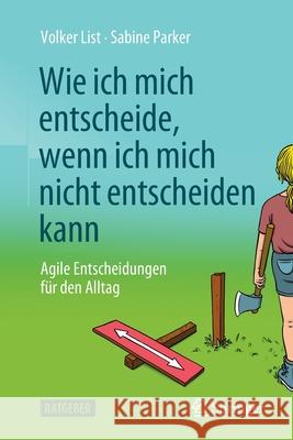 Wie Ich Mich Entscheide, Wenn Ich Mich Nicht Entscheiden Kann: Agile Entscheidungen Für Den Alltag List, Volker 9783662646205 Springer - książka