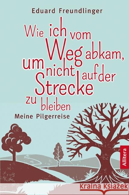 Wie ich vom Weg abkam, um nicht auf der Strecke zu bleiben : Meine Pilgerreise Freundlinger, Eduard 9783869069616 Allitera Verlag - książka