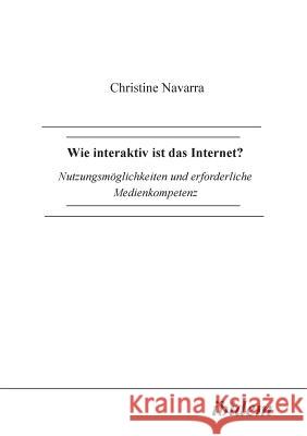 Wie interaktiv ist das Internet?. Nutzungsm�glichkeiten und erforderliche Medienkompetenz Christine Navarra 9783898210584 Ibidem Press - książka