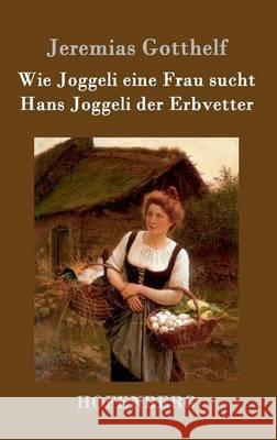 Wie Joggeli eine Frau sucht / Hans Joggeli der Erbvetter Jeremias Gotthelf 9783843099561 Hofenberg - książka