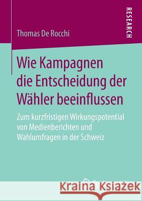 Wie Kampagnen Die Entscheidung Der Wähler Beeinflussen: Zum Kurzfristigen Wirkungspotential Von Medienberichten Und Wahlumfragen in Der Schweiz de Rocchi, Thomas 9783658208189 Springer VS - książka