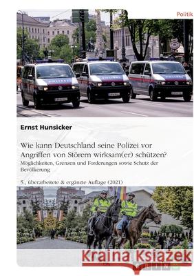 Wie kann Deutschland seine Polizei vor Angriffen von Störern wirksam(er) schützen? Möglichkeiten, Grenzen und Forderungen sowie Schutz der Bevölkerung Hunsicker, Ernst 9783656884286 Grin Verlag Gmbh - książka