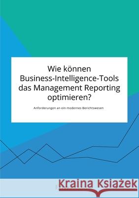 Wie können Business-Intelligence-Tools das Management Reporting optimieren? Anforderungen an ein modernes Berichtswesen Anonym 9783963560255 Econobooks - książka