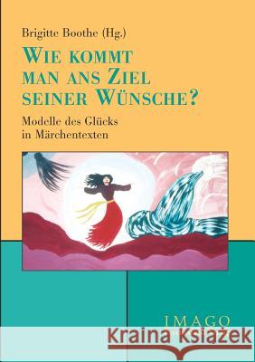 Wie kommt man ans Ziel seiner Wünsche? Boothe, Brigitte 9783898061360 Psychosozial-Verlag - książka