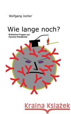 Wie lange noch?: Kritische Fragen zur Corona-Pandemie Wolfgang Jocher 9783753407265 Books on Demand - książka