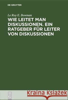 Wie Leitet Man Diskussionen. Ein Ratgeber Für Leiter Von Diskussionen: Merksätze Für Die Praxis Le Roy E Bowman, Madelaine Erdmann, Barbara Johnson, H H Igl 9783486776447 Walter de Gruyter - książka