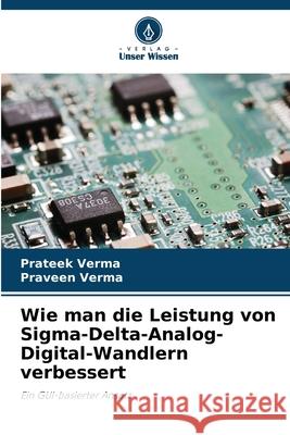 Wie man die Leistung von Sigma-Delta-Analog-Digital-Wandlern verbessert Prateek Verma Praveen Verma 9786209023514 Verlag Unser Wissen - książka