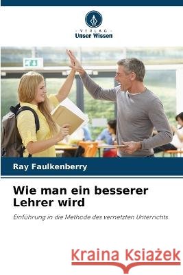 Wie man ein besserer Lehrer wird Ray Faulkenberry 9786205684245 Verlag Unser Wissen - książka