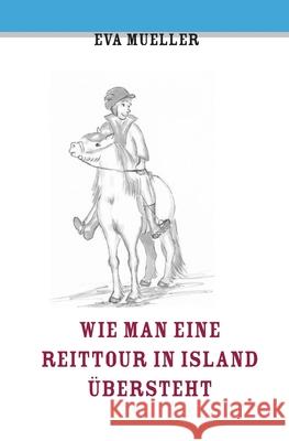 Wie man eine Reittour in Island übersteht Mueller, Eva 9781659443653 Independently Published - książka