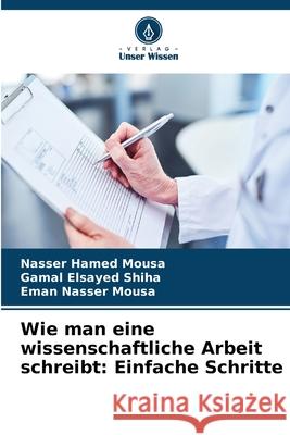 Wie man eine wissenschaftliche Arbeit schreibt: Einfache Schritte Nasser Hamed Mousa Gamal Elsayed Shiha Eman Nasser Mousa 9786209137051 Verlag Unser Wissen - książka