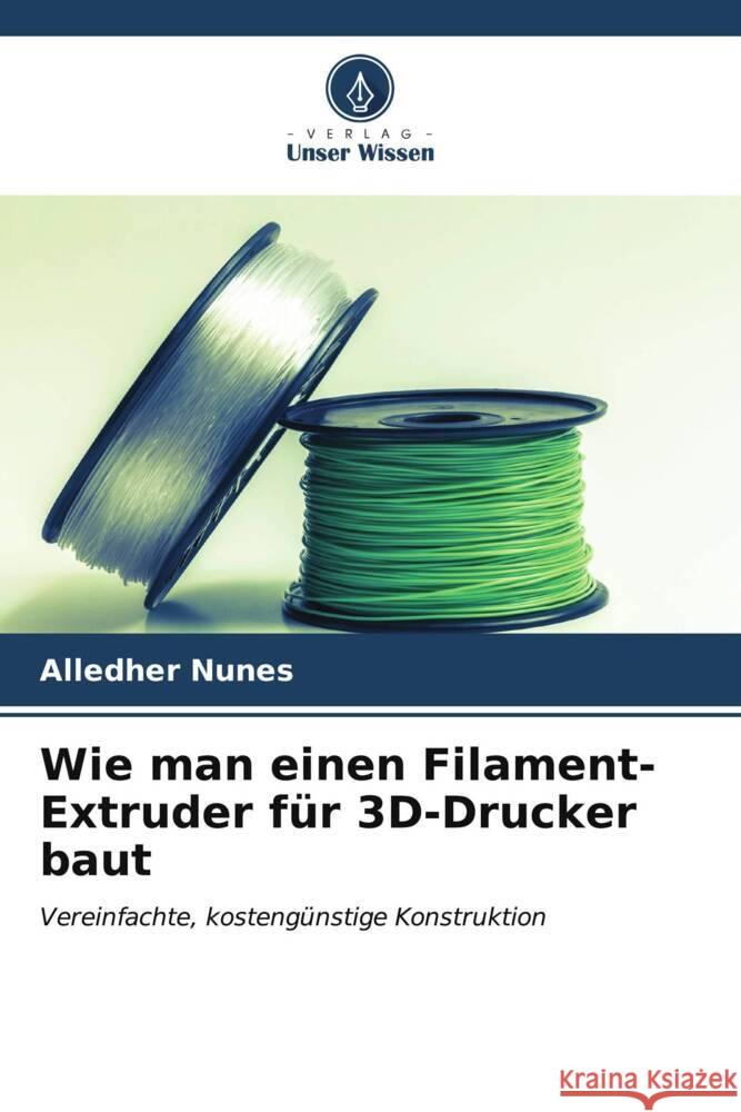 Wie man einen Filament-Extruder f?r 3D-Drucker baut Alledher Nunes 9786206602132 Verlag Unser Wissen - książka