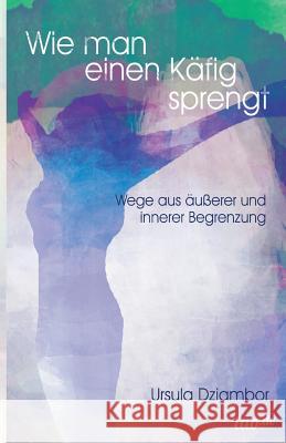 Wie man einen Käfig sprengt Dziambor, Ursula 9783960517054 Tao.de in J. Kamphausen - książka