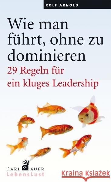 Wie man führt, ohne zu dominieren : 29 Regeln für ein kluges Leadership Arnold, Rolf 9783896708335 Carl-Auer - książka