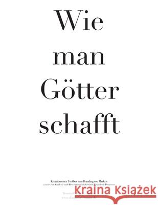 Wie man Götter schafft: Kreation einer Toolbox zum Branding von Marken sowie zur Analyse und Bewertung bisheriger Branding-Prozesse Dominik Erdmann 9781520909837 Independently Published - książka