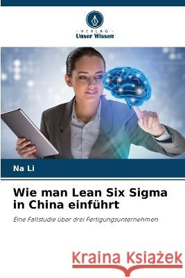 Wie man Lean Six Sigma in China einfuhrt Na Li   9786206116325 Verlag Unser Wissen - książka