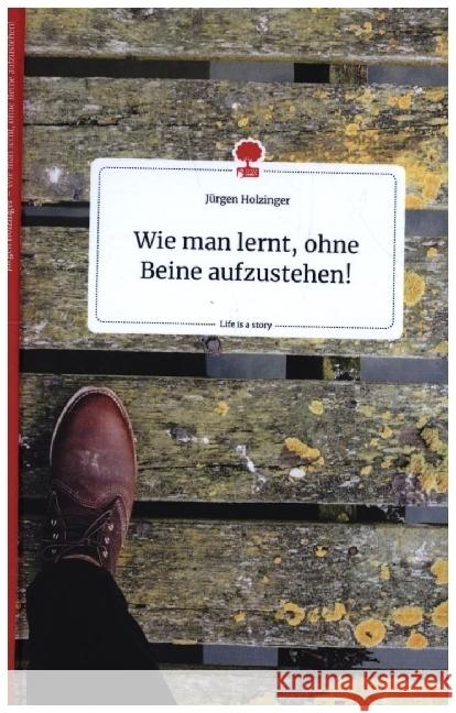 Wie man lernt, ohne Beine aufzustehen! Life is a Story - story.one Holzinger, Jürgen 9783990876961 story.one publishing - książka