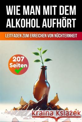 Wie man mit dem Alkohol aufh?rt: Ein umfassender Leitfaden zur Erlangung der N?chternheit Skriuwer Com 9783565085033 de Fryske Wrald - książka