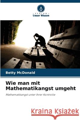 Wie man mit Mathematikangst umgeht MacDonald, Betty 9786209126444 Verlag Unser Wissen - książka