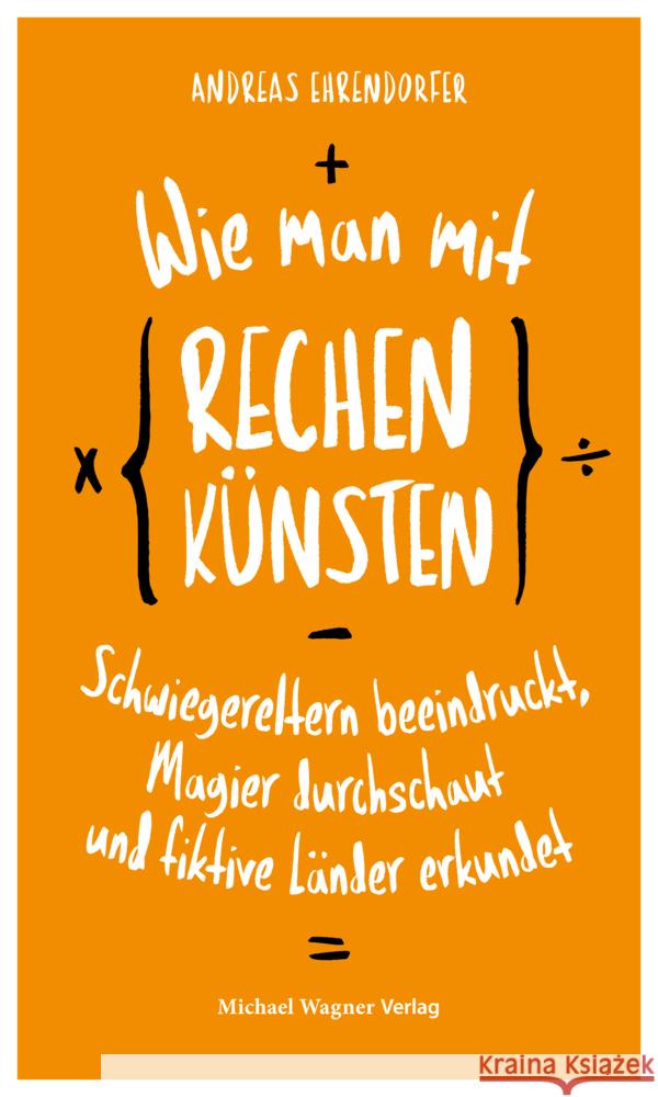 Wie man mit Rechenkünsten Schwiegereltern beeindruckt, Magier durchschaut und fiktive Länder erkundet Ehrendorfer, Andreas 9783710767586 Michael Wagner Verlag - książka