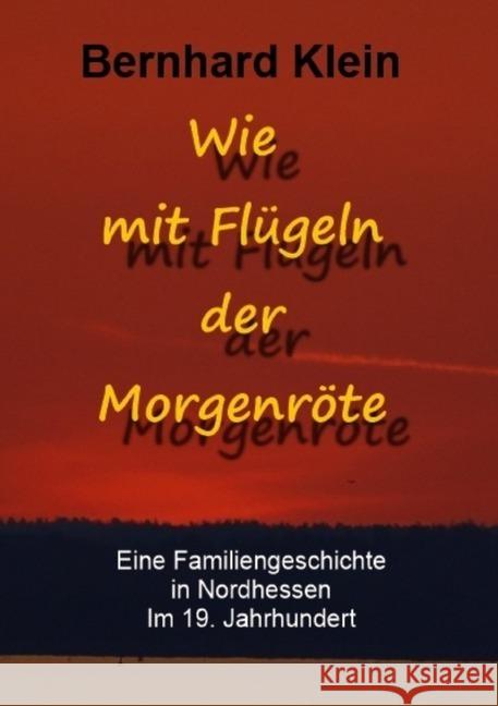 Wie mit Flügeln der Morgenröte : Eine Familiengeschichte in Nordhessen im 19. Jahrhundert Klein, Bernhard 9783748573104 epubli - książka