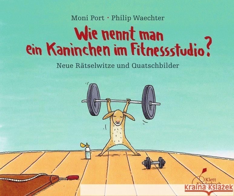 Wie nennt man ein Kaninchen im Fitnessstudio? : Neue Rätselwitze und Quatschbilder Port, Moni 9783954702053 Klett Kinderbuch Verlag - książka