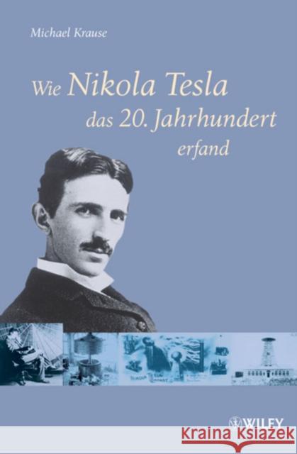 Wie Nikola Tesla Das 20. Jahrhundert Erfand Krause, Michael 9783527504312 Wiley-VCH - książka