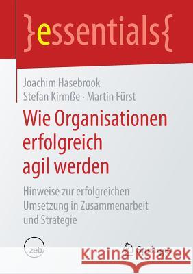 Wie Organisationen Erfolgreich Agil Werden: Hinweise Zur Erfolgreichen Umsetzung in Zusammenarbeit Und Strategie Hasebrook, Joachim 9783658268091 Springer - książka