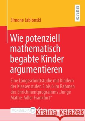 Wie Potenziell Mathematisch Begabte Kinder Argumentieren: Eine Längsschnittstudie Mit Kindern Der Klassenstufen 3 Bis 6 Im Rahmen Des Enrichmentprogra Jablonski, Simone 9783658333843 Springer Spektrum - książka
