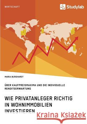 Wie Privatanleger richtig in Wohnimmobilien investieren. Über Kaufpreismaxima und die individuelle Renditeerwartung Maria Burghardt   9783960955191 Studylab - książka