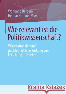 Wie Relevant Ist Die Politikwissenschaft?: Wissenstransfer Und Gesellschaftliche Wirkung Von Forschung Und Lehre Wolfgang Bergem Helmar Sch 9783658354138 Springer vs - książka