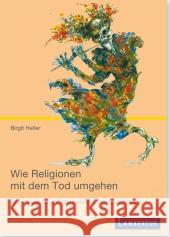 Wie Religionen mit dem Tod umgehen : Grundlagen für die interkulturelle Sterbebegleitung Heller, Birgit 9783784120584 Lambertus-Verlag - książka