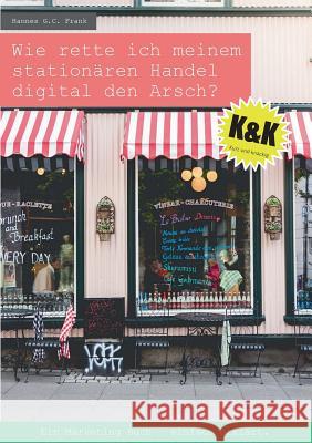 Wie rette ich meinem stationären Handel digital den Arsch?: Ein Marketing Buch - einfach erklärt. Frank, Hannes G. C. 9783741239496 Books on Demand - książka