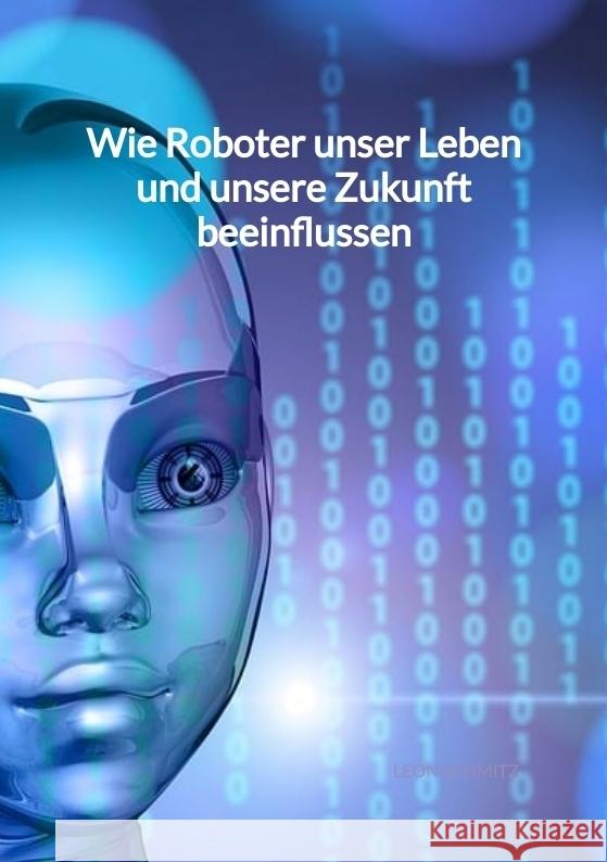 Wie Roboter unser Leben und unsere Zukunft beeinflussen Schmitz, Leon 9783347994508 Jaltas Books - książka