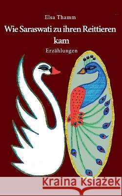 Wie Saraswati zu ihren Reittieren kam: Erz?hlungen Elsa Thamm 9783757811389 Bod - Books on Demand - książka
