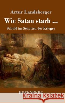 Wie Satan starb ...: Schuld im Schatten des Krieges Artur Landsberger 9783743753877 Henricus - Edition Deutsche Klassik Gmbh, Ber - książka