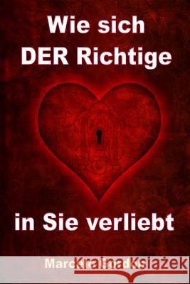 Wie sich DER Richtige in Sie verliebt: Männer verstehen und verliebt machen Gordon, Marcelo 9781482581676 Createspace - książka