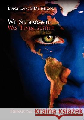 Wie Sie Bekommen, Was Ihnen Zusteht. Luigi Carlo De Micco 9781453518885 Xlibris Corporation - książka