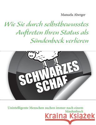 Wie Sie durch selbstbewusstes Auftreten Ihren Status als Sündenbock verlieren Aberger, Manuela 9783732282401 Books on Demand - książka