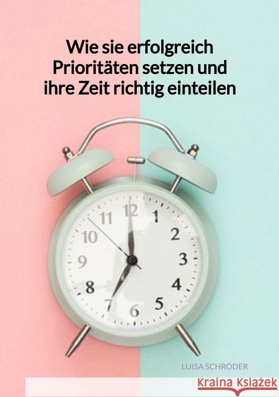 Wie sie erfolgreich Prioritäten setzen und ihre Zeit richtig einteilen Schröder, Luisa 9783347960725 Jaltas Books - książka