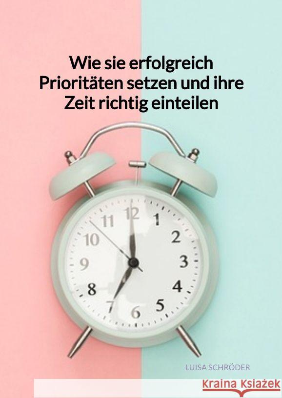 Wie sie erfolgreich Prioritäten setzen und ihre Zeit richtig einteilen Schröder, Luisa 9783347960732 Jaltas Books - książka